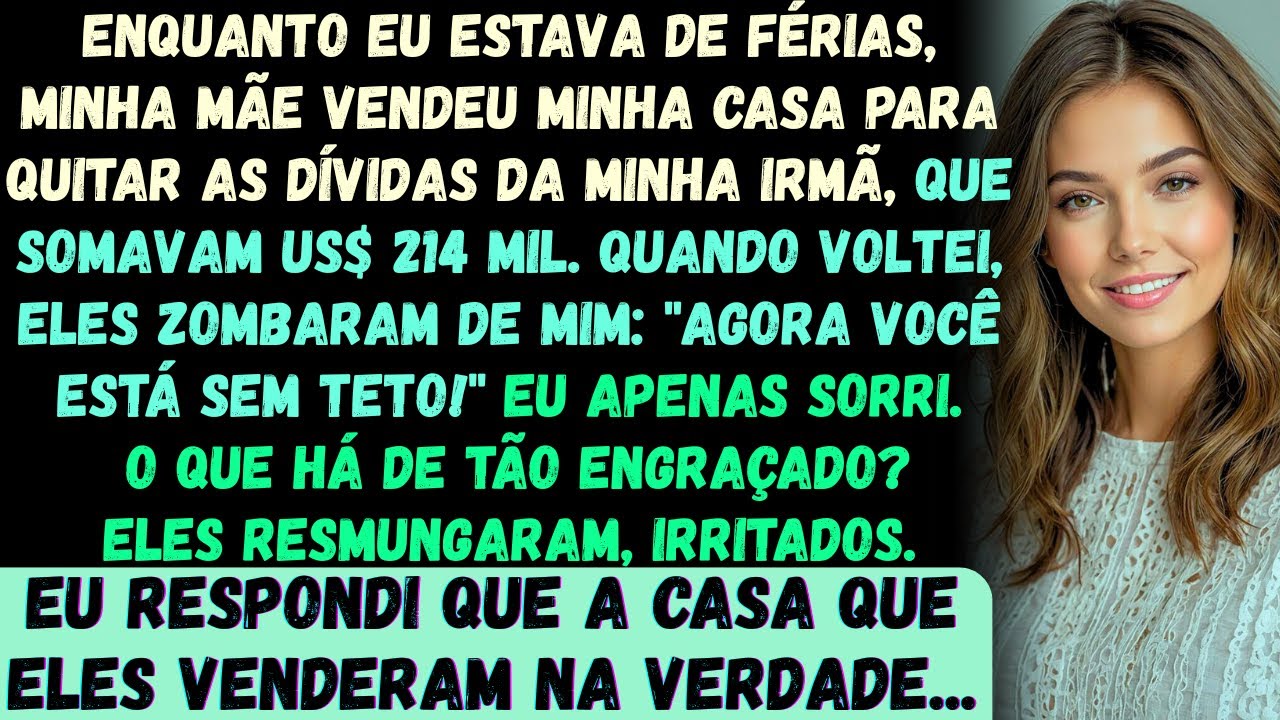 Enquanto eu estava de férias, minha mãe vendeu minha casa para pagar as dívidas de $214.000 da minha