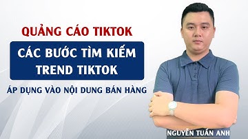 Các Bước Tìm Kiếm Trend Trên TikTok Áp Dụng Vào Nội Dung Content Bán Hàng | Nguyễn Tuấn Anh