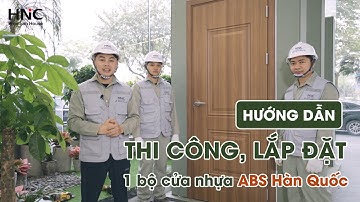 Hướng dẫn thi công, lắp đặt 1 bộ cửa nhựa ABS Hàn Quốc HNC Premium House