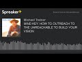 MIND KEY: HOW TO OUTREACH TO THE UNREACHABLE TO BUILD YOUR VISION (made with Spreaker)