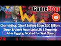 GameStop Short Sellers Lose $20 Billion, Stock Brokers Face Lawsuits/Hearings After Rigging Market