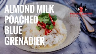 Almond Milk poached Blue Grenadier | Everyday Gourmet S8 E24