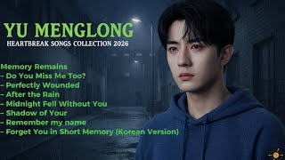 YU MENGLONG - Heartbreak Songs 2026 🥀 Touching And Sadness Cover Songs #yumenglong