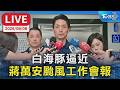 白海豚逼近 蔣萬安颱風工作會報｜LIVE