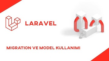 Laravel Migration ve  Model Kullanımı