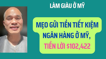 Mẹo gửi tiền tiết kiệm ngân hàng ở Mỹ. Tiền lời $102,422 | Làm giàu ở Mỹ