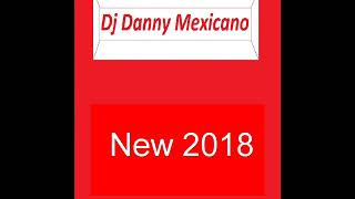 Nuevo Dj Danny Mexicano 2018!!