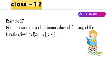 Find the maximum and minimum values of f , if any, of the function given by f(x) = | x |, x ∈ R