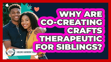 Why Are Co-creating Crafts Therapeutic For Siblings? - Sibling Harmony Hub