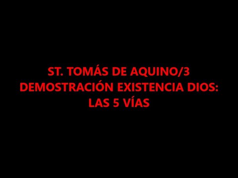 STO. TOMÁS DE AQUINO/3. DEMOSTRACIÓN EXISTENCIA DE DIOS: LAS 5 VÍAS