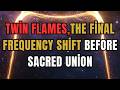 Twin Flames 🔥 The Final Frequency Shift Before Sacred Union