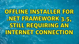 Offline Installer For net Framework 35 Still Requiring An Internet Connection 2 Solutions