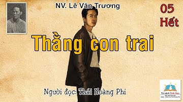 THẰNG CON TRAI. Tập 05 - Hết. Tác giả: NV. Lê Văn Trương. Người đọc: Thái Hoàng Phi