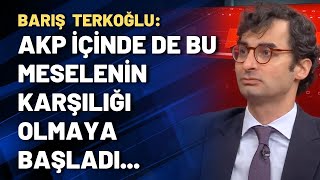 Barış Terkoğlu Akp Içinde De Bu Meselenin Karşılığı Olmaya Başladı...
