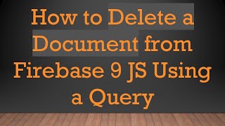 How to Delete a Document from Firebase 9 JS Using a Query