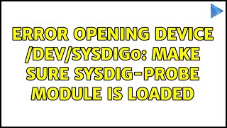 Error opening device /dev/sysdig0: make sure sysdig-probe module is loaded