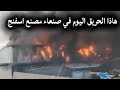 حريق صنعاء اليوم يلتهم مصنع اسفنج