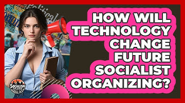 How Will Technology Change Future Socialist Organizing? - Socialism Explained