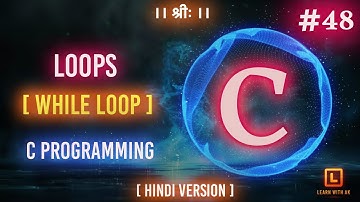 LOOPS - WHILE LOOP | C Language Tutorial (Hindi Version) | #48 | Arpit Katiyar