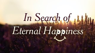 In Search of Eternal Happiness