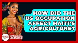How Did The Us Occupation Affect Haitis Agriculture? - Central America Uncovered