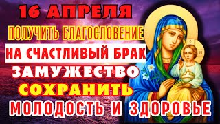 16 АПРЕЛЯ! СОХРАНИТЬ МОЛОДОСТЬ И ЗДОРОВЬЕ БЛАГОСЛОВЕНИЕ НА БРАК! Молитва Богородице Неувядаемый цвет