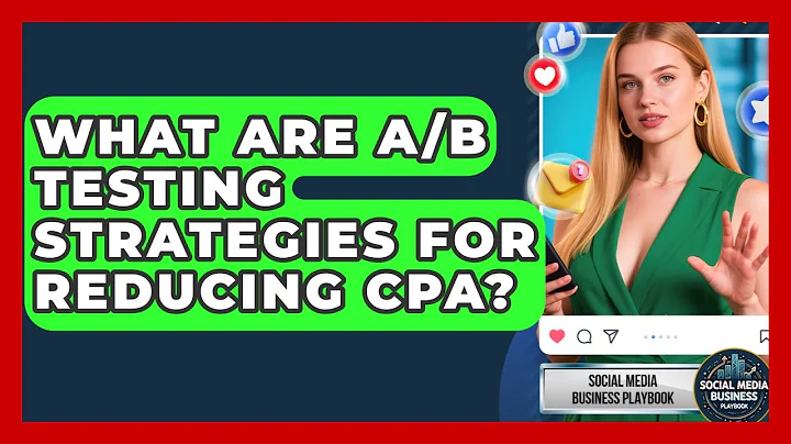 What Are A/B Testing Strategies For Reducing CPA? - Social Media Business Playbook