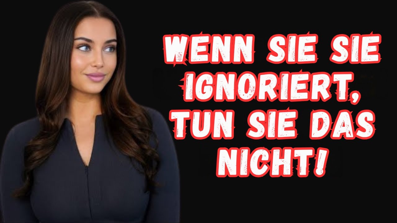 MUSS ANSEHEN! - Wenn sie dich ignoriert, mache diese 5 Fehler NICHT