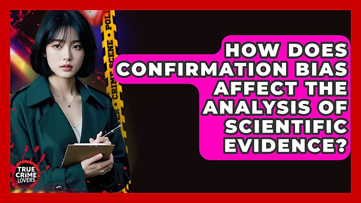 How Does Confirmation Bias Affect The Analysis Of Scientific Evidence? - True Crime Lovers