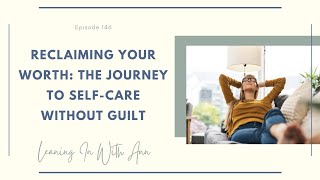 Reclaiming Your Worth: The Journey to Self Care Without Guilt