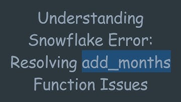 Understanding Snowflake Error: Resolving add_months Function Issues