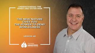 The New Nature Gives You The Power To Deny Worldliness