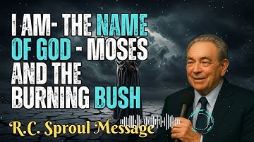 R.C. Sproul Message _ I AM- The Name of God - Moses and the Burning Bush