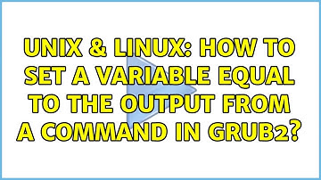 Unix & Linux: How to set a variable equal to the output from a command in GRUB2? (2 Solutions!!)