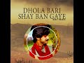 Dhola Bari Shay Ban Gaye Mp3 Song