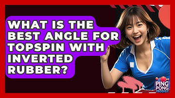 What Is The Best Angle For Topspin With Inverted Rubber? - Ping Pong Prodigy