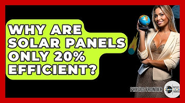 Why Are Solar Panels Only 20% Efficient? - Physics Frontier