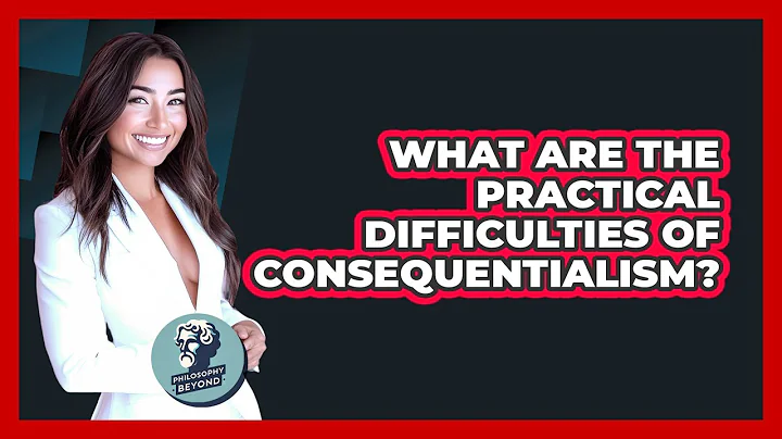 What Are The Practical Difficulties Of Consequentialism? - Philosophy Beyond