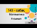 4 сынып математика 143 сабақ. Барлық есеп түсіндірмесімен және жауабымен. Өзіңді тексер