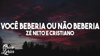 Zé Neto e Cristiano - VOCÊ BEBERIA OU NÃO BEBERIA Letra/Lyrics