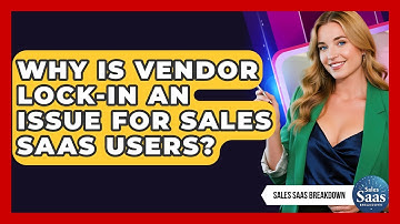 Why Is Vendor Lock-in An Issue For Sales SaaS Users? - Sales Saas Breakdown
