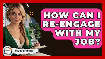 How Can I Re-engage With My Job? - Cognitive Therapy Hub