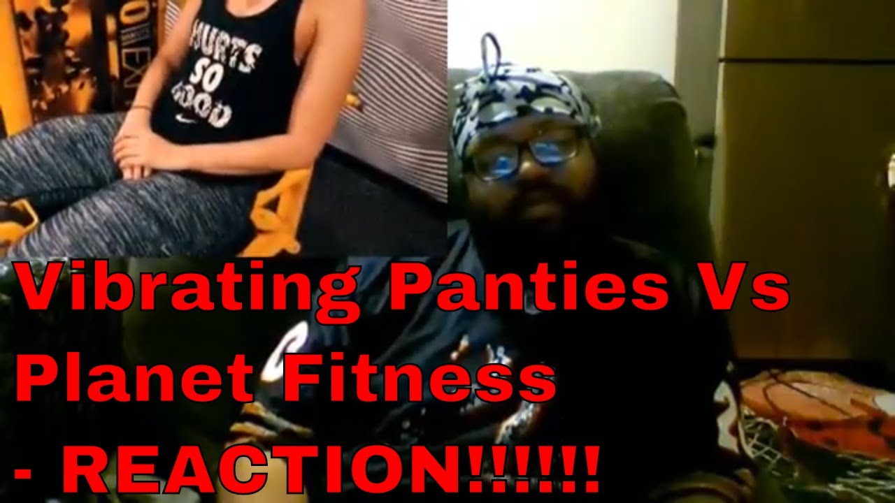 My reaction to "Vibrating Panties Vs Planet Fitness"Origi...