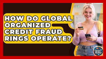How Do Global Organized Credit Fraud Rings Operate? - Student Score Builder