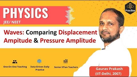 Comparing displacement amplitude & pressure amplitude by Gaurav Prakash (IIT Delhi),JEE/NEET Physics