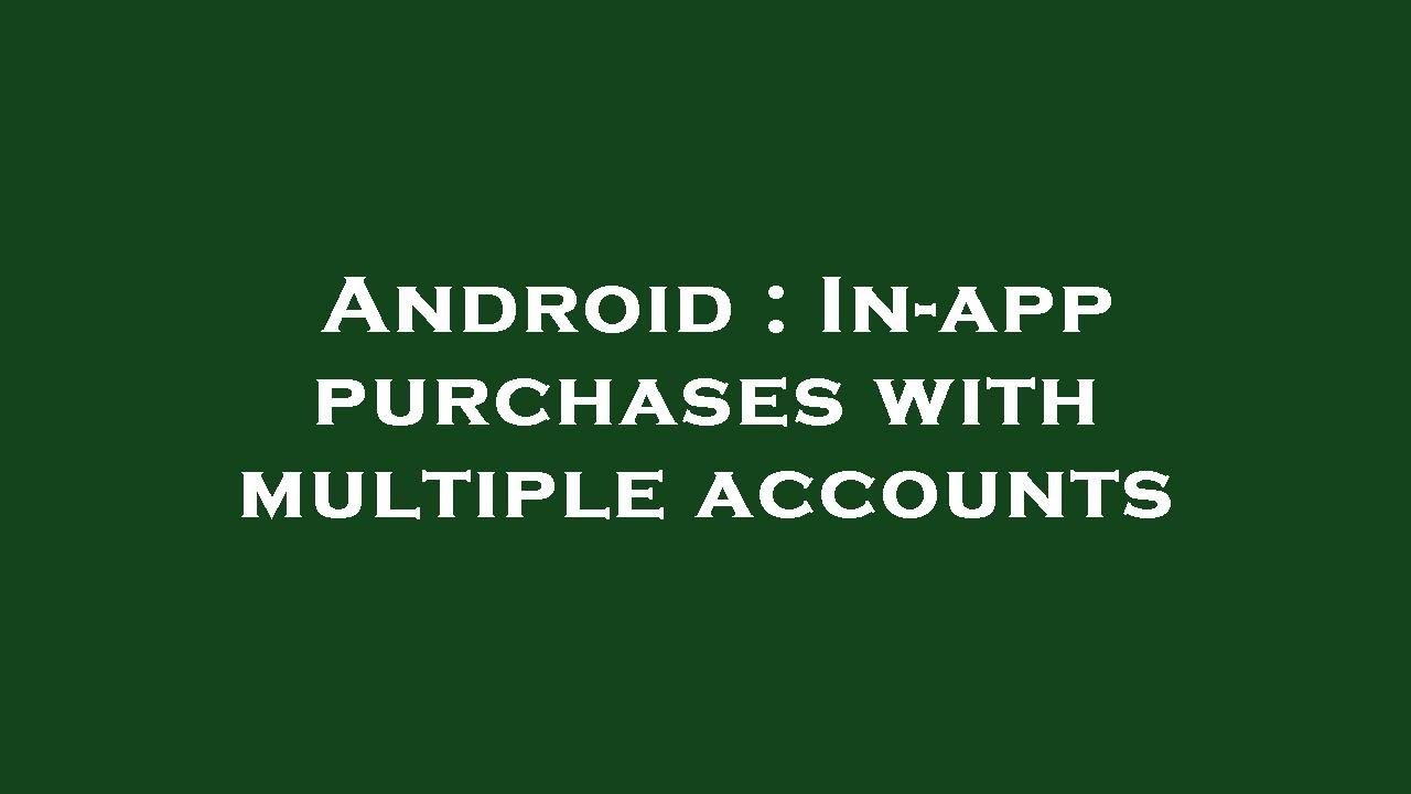 Android : In-app purchases with multiple accounts