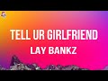 Lay Bankz - Tell Ur Girlfriend (Lyrics)