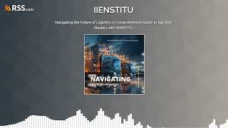 Navigating the Future of Logistics: A Comprehensive Guide to Big Data Mastery with IIENSTITU