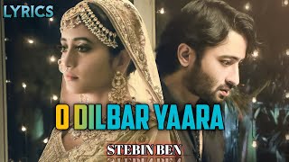 O Dilbar Yaara(HD Lyrics) Stebin Ben||Shaheer Sheikh||Shivangi Joshi||New Hindi Songs 2021