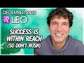 Leo December 2023: Success is Within Reach... Don&#39;t Rush!